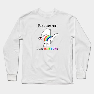 First Coffee Then Rainbows Long Sleeve T-Shirt